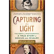 Capturing the Light The Birth of Photography, a True Story of Genius and Rivalry 9781250061416