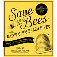 Save the Bees with Natural Backyard Hives The Easy and Treatment-Free Way to Attract and Keep Healthy Bees 9781624141416