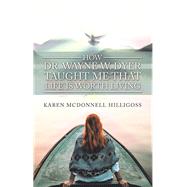 How Dr. Wayne W. Dyer Taught Me That Life Is Worth Living 9781982241421