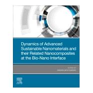 Dynamics of Advanced Sustainable Nanomaterials and Their Related Nanocomposites at the Bio-nano Interface 9780128191422