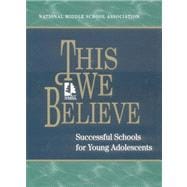 This We Believe: Successful Schools for Young Adolescents : A Position Paper of the National Middle School Association 9781560901426