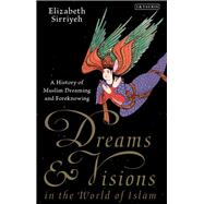 Dreams and Visions in the World of Islam A History of Muslim Dreaming and Foreknowing 9781780761428