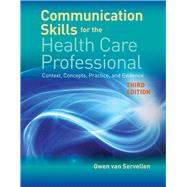 Communication Skills for the Health Care Professional Context, Concepts, Practice, and Evidence 9781284141429