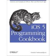 IOS 5 Programming Cookbook : Solutions and Examples for iPhone, iPad, and iPod touch Apps 9781449311438