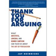 Thank You for Arguing : What Aristotle, Lincoln, and Homer Simpson Can Teach Us about the Art of Persuasion 9780307341440