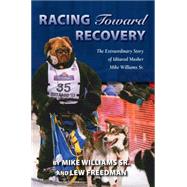Racing Toward Recovery: The Extraordinary Story of Alaska Musher Mike Williams Sr. 9781941821442