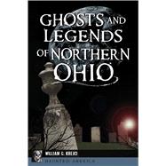 Ghosts and Legends of Northern Ohio 9781467141444