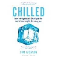 Chilled How Refrigeration Changed the World and Might Do So Again 9781472911445