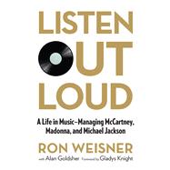 Listen Out Loud A Life in Music--Managing McCartney, Madonna, and Michael Jackson 9780762791446