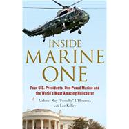 Inside Marine One Four U.S. Presidents, One Proud Marine, and the World’s Most Amazing Helicopter 9781250041449