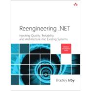Reengineering .NET Injecting Quality, Testability, and Architecture into Existing Systems 9780321821454