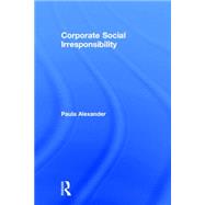 Corporate Social Irresponsibility 9780415721455