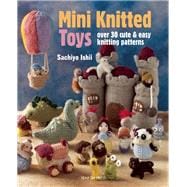 Mini Knitted Toys Over 30 cute & easy knitting patterns 9781782211457