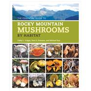 The Essential Guide to Rocky Mountain Mushrooms by Habitat 9780252081460