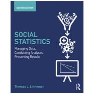 Social Statistics: Managing Data, Conducting Analyses, Presenting Results 9780415661461