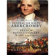General Sir Ralph Abercromby and the French Revolutionary Wars 1792-1801 9781526741462