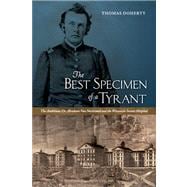 The Best Specimen of a Tyrant: The Ambitious Dr. Abraham Van Norstrand and the Wisconsin Insane Hospital 9781609381462