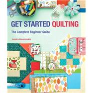 Get Started Quilting: The Complete Beginner Guide 9781632501462