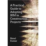A Practical Guide to Adopting Bim in Construction Projects 9781849951463