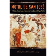 Motul de San José: Politics, History, and Economy in a Classic Maya Polity 9780813061467