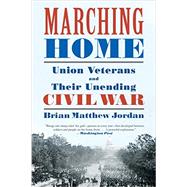 Marching Home: Union Veterans and Their Unending Civil War 9781631491467