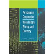 Participatory Composition: Video Culture, Writing, and Electracy 9780809331468