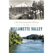 An Environmental History of the Willamette Valley 9781467141468