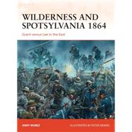 Wilderness and Spotsylvania 1864 Grant versus Lee in the East 9781472801470