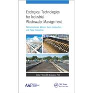 Ecological Technologies for Industrial Wastewater Management: Petrochemicals, Metals, Semi-Conductors, and Paper Industries 9781771881470