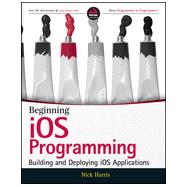 Beginning Ios Programming: Building and Deploying Ios Applications 9781118841471