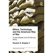 Ethics, Technology and the American Way of War: Cruise Missiles and US Security Policy 9781138011472