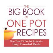 The Big Book of One Pot Recipes: More Than 500 One Pot Recipes for Easy, Flavorful Meals 9781440581472