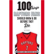 100 Things Raptors Fans Should Know & Do Before They Die 9781629371474
