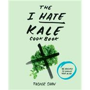 The I Hate Kale Cookbook 9781617691478