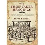 The Thief-Taker Hangings How Daniel Defoe, Jonathan Wild, and Jack Sheppard Captivated London and Created the Celebrity Criminal 9780762791484