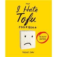 The I Hate Tofu Cookbook 9781617691485