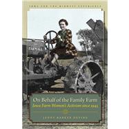 On Behalf of the Family Farm: Iowa Farm Women's Activism Since 1945 9781609381493
