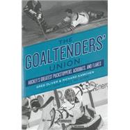The Goaltenders' Union Hockey's Greatest Puckstoppers, Acrobats, and Flakes 9781770411494