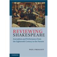 Reviewing Shakespeare: Journalism and Performance from the Eighteenth Century to the Present 9781107021495