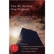 Can We Survive Our Origins?: Readings in René Girard's Theory of Violence and the Sacred 9781611861495