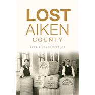 Lost Aiken County 9781467141499