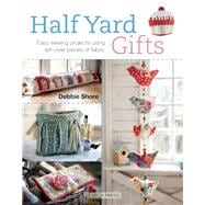 Half Yard Gifts Easy sewing projects using left-over pieces of fabric 9781782211501