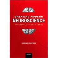 Creating Modern Neuroscience: The Revolutionary 1950s 9780195391503