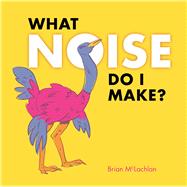 What Noise Do I Make? 9781771471503