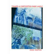Toward a Composition Made Whole 9780822961505