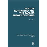 Plato's Euthyphro and the Earlier Theory of Forms (RLE: Plato): A Re-Interpretation of the Republic 9780415751506