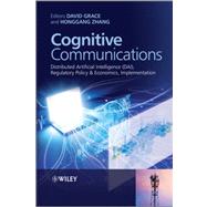 Cognitive Communications : Distributed Artificial Intelligence (DAI), Regulatory Policy and Economics, Implementation 9781119951506