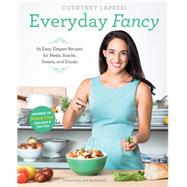 Everyday Fancy: 65 Easy, Elegant Recipes for Meals, Snacks, Sweets, and Drinks from the Winner of Masterchef Season 5 on Fox 9781617691508