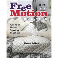 Free Motion Quilting on Your Home Sewing Machine 9781604601510