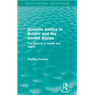 Juvenile Justice in Britain and the United States: The Balance of Needs and Rights 9781138921511